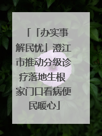 「办实事 解民忧」澄江市推动分级诊疗落地生根 家门口看病便民暖心