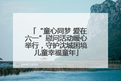 “童心同梦 爱在六一”慰问活动暖心举行，守护沈城困境儿童幸福童年