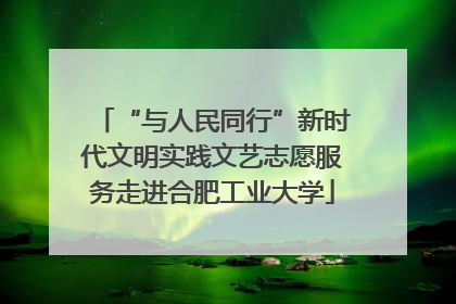 “与人民同行”新时代文明实践文艺志愿服务走进合肥工业大学