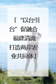 “以台引台”促融合 福建清流打造两岸农业共同体