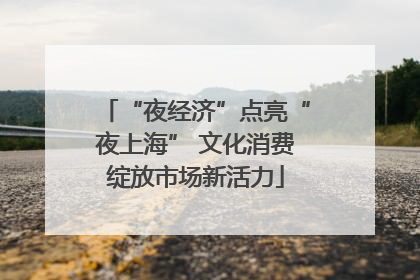 “夜经济”点亮“夜上海” 文化消费绽放市场新活力