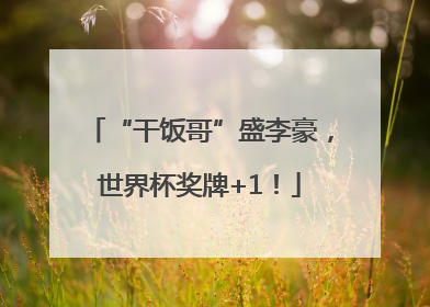 “干饭哥”盛李豪，世界杯奖牌+1！