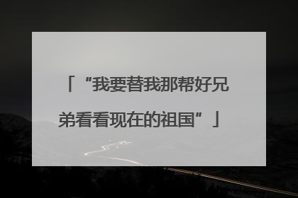 “我要替我那帮好兄弟看看现在的祖国”