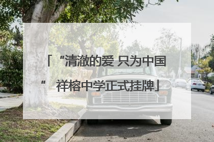 “清澈的爱 只为中国” 祥榕中学正式挂牌