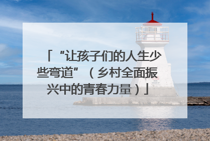 “让孩子们的人生少些弯道”（乡村全面振兴中的青春力量）