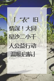 “衣”旧情深！大同星沙二小千人公益行动温暖启航