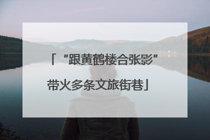 “跟黄鹤楼合张影”带火多条文旅街巷