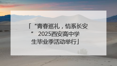 “青春巡礼，情系长安” 2025西安高中学生毕业季活动举行