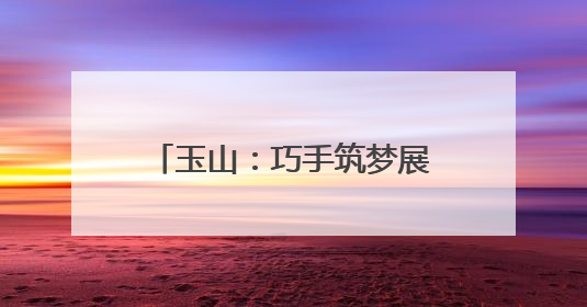 玉山：巧手筑梦展劳动风采 科创赋能谱成长新篇（图）