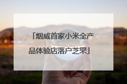 烟威首家小米全产品体验店落户芝罘