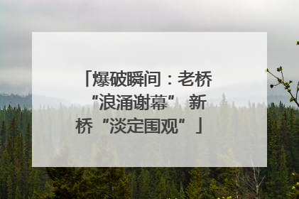爆破瞬间：老桥“浪涌谢幕” 新桥“淡定围观”