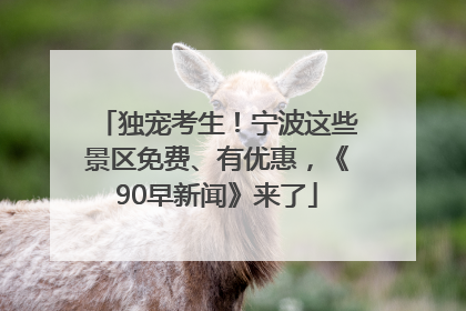 独宠考生！宁波这些景区免费、有优惠，《90早新闻》来了