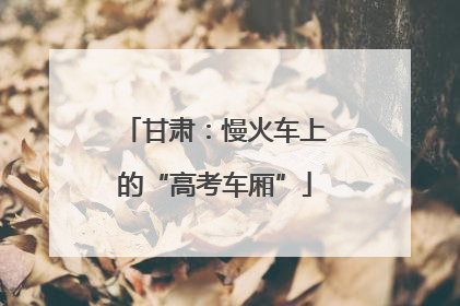 甘肃：慢火车上的“高考车厢”