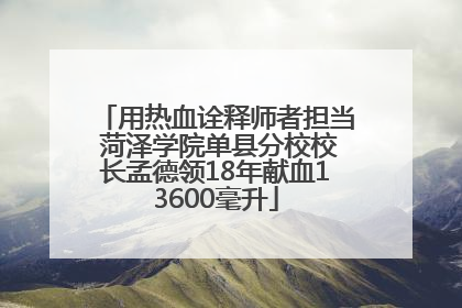 用热血诠释师者担当 菏泽学院单县分校校长孟德领18年献血13600毫升