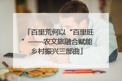 百里荒何以“百里旺”——农文旅融合赋能乡村振兴三部曲