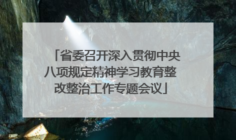 省委召开深入贯彻中央八项规定精神学习教育整改整治工作专题会议