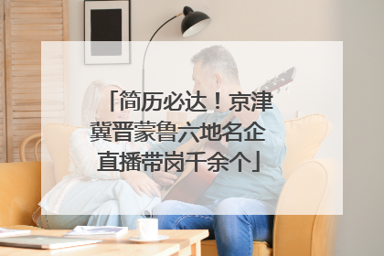 简历必达！京津冀晋蒙鲁六地名企直播带岗千余个