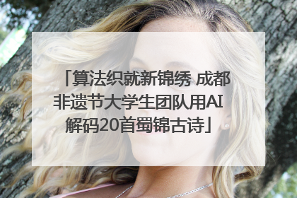算法织就新锦绣 成都非遗节大学生团队用AI解码20首蜀锦古诗