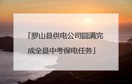 罗山县供电公司圆满完成全县中考保电任务