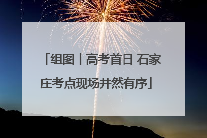 组图丨高考首日 石家庄考点现场井然有序