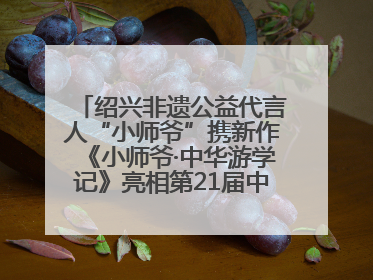 绍兴非遗公益代言人“小师爷”携新作《小师爷·中华游学记》亮相第21届中国国际动漫