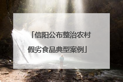 信阳公布整治农村假劣食品典型案例