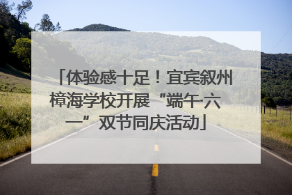 体验感十足！宜宾叙州樟海学校开展“端午·六一”双节同庆活动