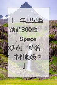 一年卫星坠落超300颗，SpaceX为何“坠落”事件频发？