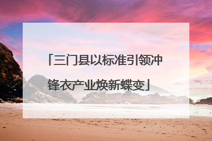 三门县以标准引领冲锋衣产业焕新蝶变