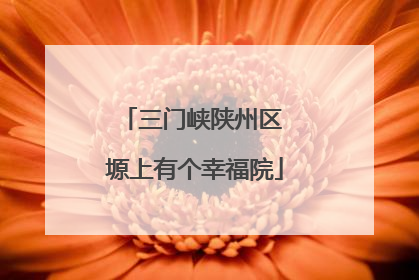 三门峡陕州区 塬上有个幸福院