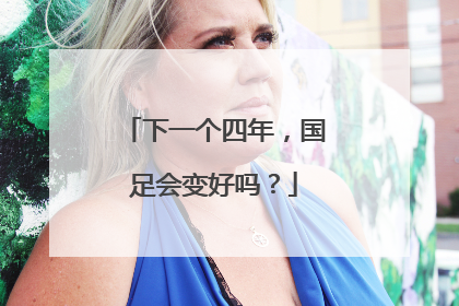 下一个四年，国足会变好吗？