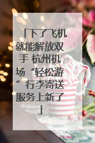 下了飞机就能解放双手 杭州机场“轻松游”行李寄送服务上新了