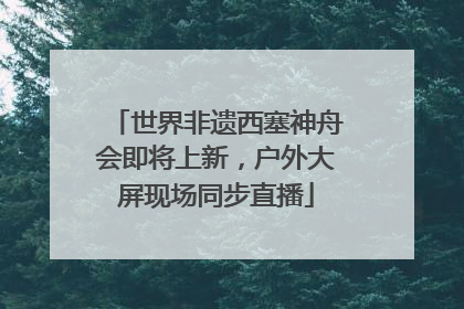 世界非遗西塞神舟会即将上新，户外大屏现场同步直播