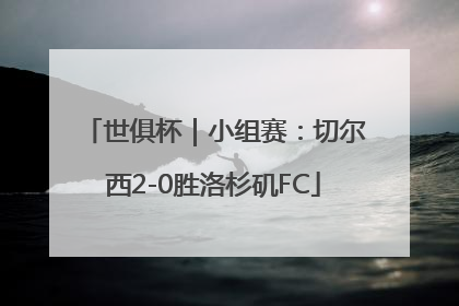 世俱杯｜小组赛：切尔西2-0胜洛杉矶FC