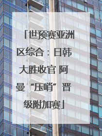 世预赛亚洲区综合：日韩大胜收官 阿曼“压哨”晋级附加赛