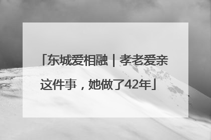 东城爱相融｜孝老爱亲这件事，她做了42年