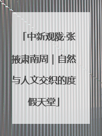 中新观陇·张掖肃南周｜自然与人文交织的度假天堂