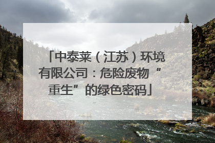 中泰莱（江苏）环境有限公司：危险废物“重生”的绿色密码