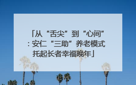 从“舌尖”到“心间”：安仁“三助”养老模式托起长者幸福晚年