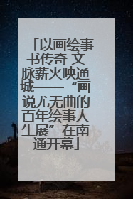 以画绘事书传奇 文脉薪火映通城——“画说尤无曲的百年绘事人生展”在南通开幕