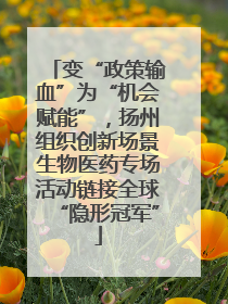 变“政策输血”为“机会赋能”，扬州组织创新场景生物医药专场活动链接全球“隐形冠军”
