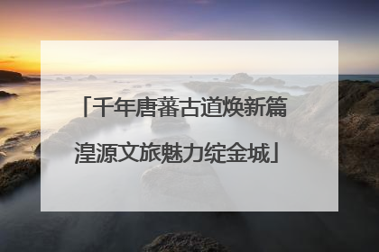 千年唐蕃古道焕新篇 湟源文旅魅力绽金城