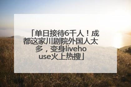 单日接待6千人！成都这家川剧院外国人太多，变身livehouse火上热搜