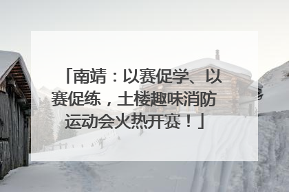 南靖：以赛促学、以赛促练，土楼趣味消防运动会火热开赛！
