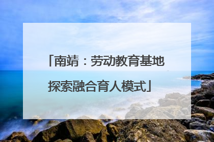 南靖：劳动教育基地探索融合育人模式