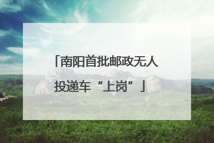 南阳首批邮政无人投递车“上岗”