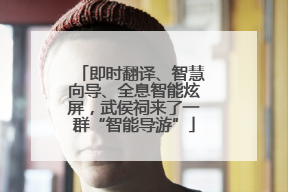即时翻译、智慧向导、全息智能炫屏，武侯祠来了一群“智能导游”