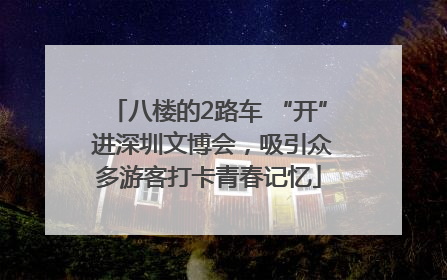 八楼的2路车 “开” 进深圳文博会，吸引众多游客打卡青春记忆