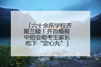 六十余所学校齐聚兰陵！齐鲁晚报中招会助考生家长吃下“定心丸”