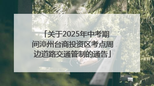 关于2025年中考期间漳州台商投资区考点周边道路交通管制的通告